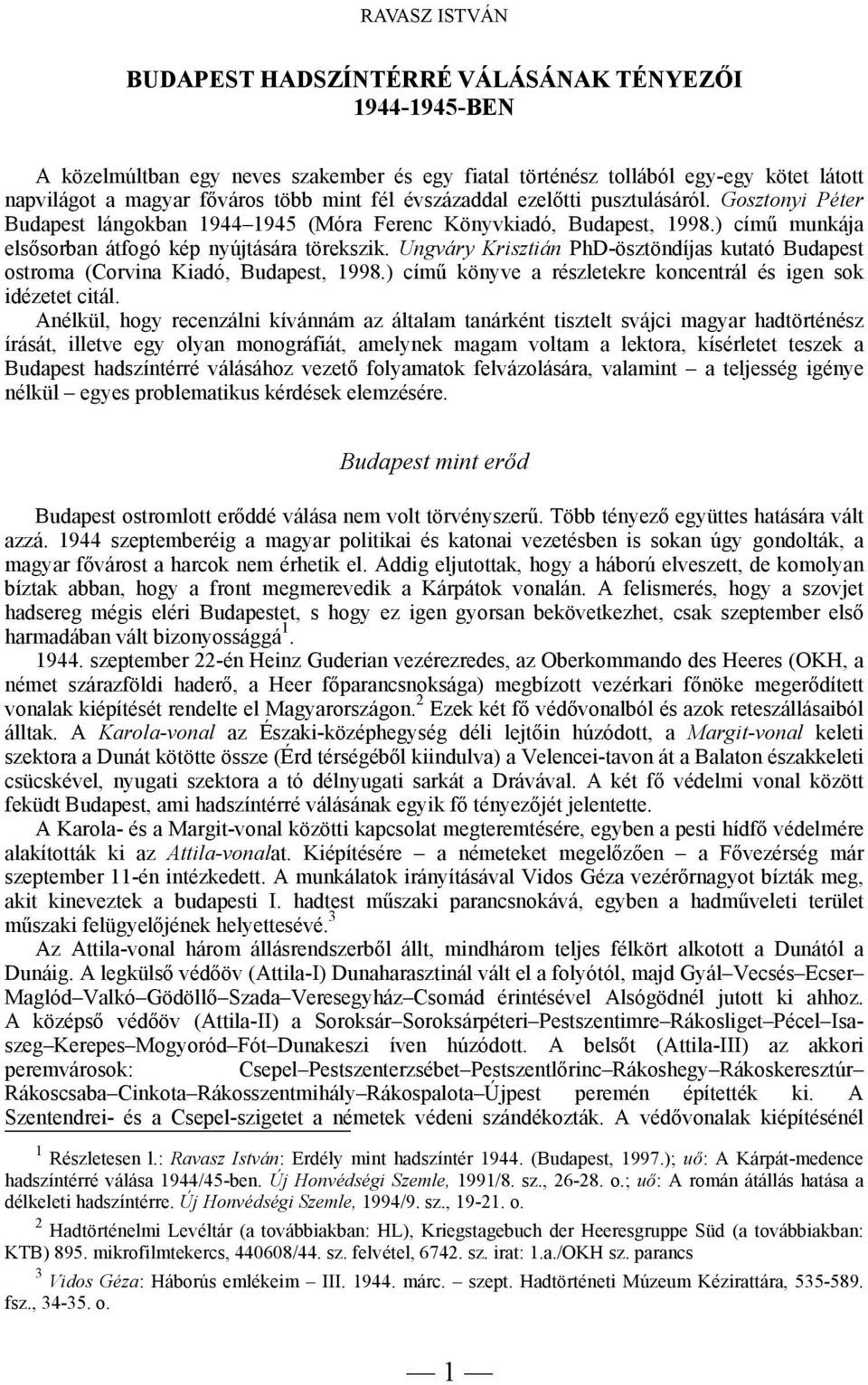 Ungváry Krisztián PhD-ösztöndíjas kutató Budapest ostroma (Corvina Kiadó, Budapest, 1998.) című könyve a részletekre koncentrál és igen sok idézetet citál.