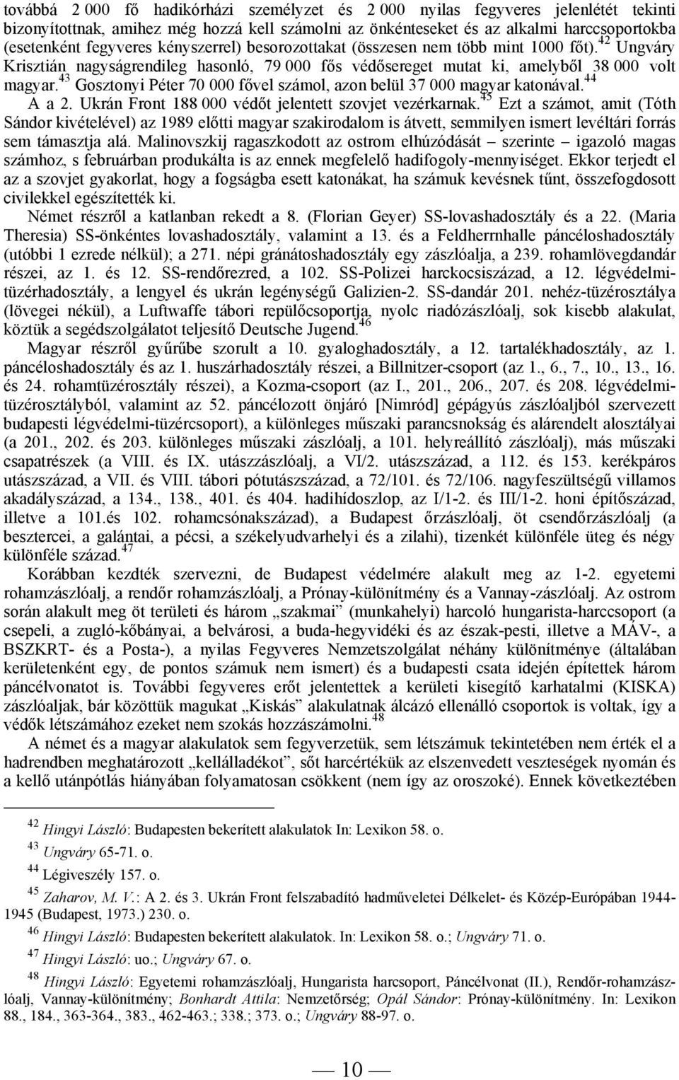 43 Gosztonyi Péter 70 000 fővel számol, azon belül 37 000 magyar katonával. 44 A a 2. Ukrán Front 188 000 védőt jelentett szovjet vezérkarnak.