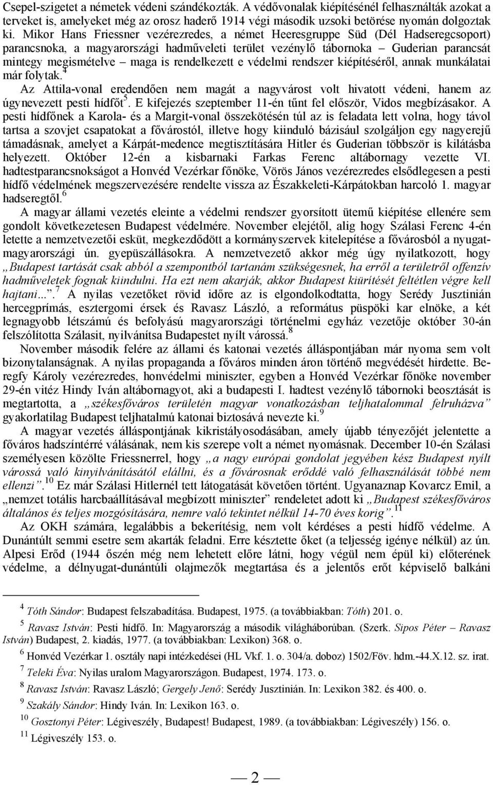 rendelkezett e védelmi rendszer kiépítéséről, annak munkálatai már folytak. 4 Az Attila-vonal eredendően nem magát a nagyvárost volt hivatott védeni, hanem az úgynevezett pesti hídfőt 5.