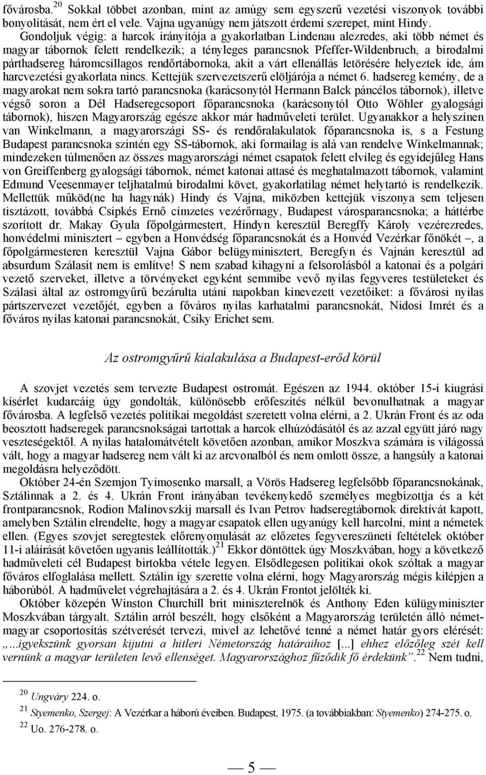 háromcsillagos rendőrtábornoka, akit a várt ellenállás letörésére helyeztek ide, ám harcvezetési gyakorlata nincs. Kettejük szervezetszerű elöljárója a német 6.