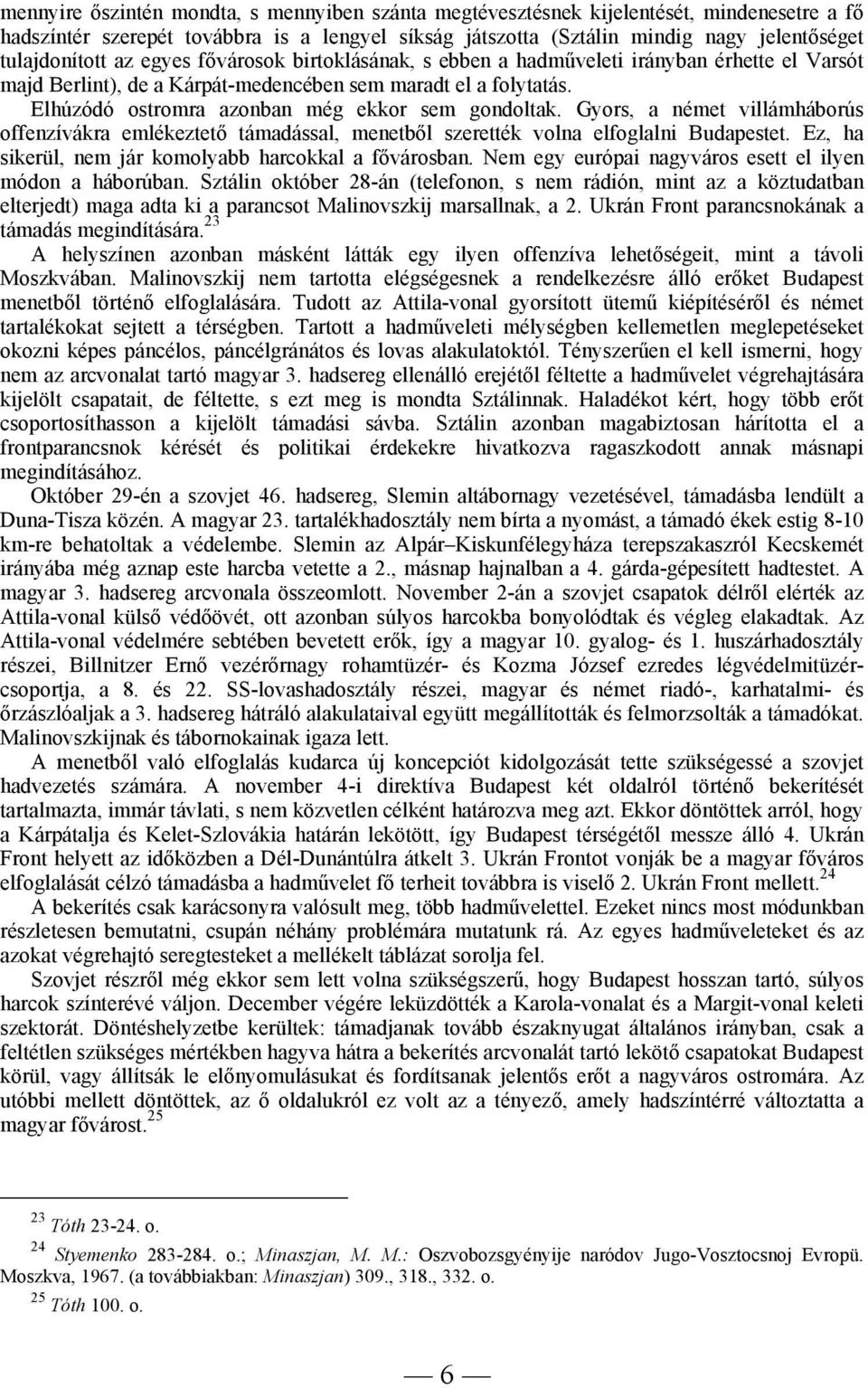 Gyors, a német villámháborús offenzívákra emlékeztető támadással, menetből szerették volna elfoglalni Budapestet. Ez, ha sikerül, nem jár komolyabb harcokkal a fővárosban.