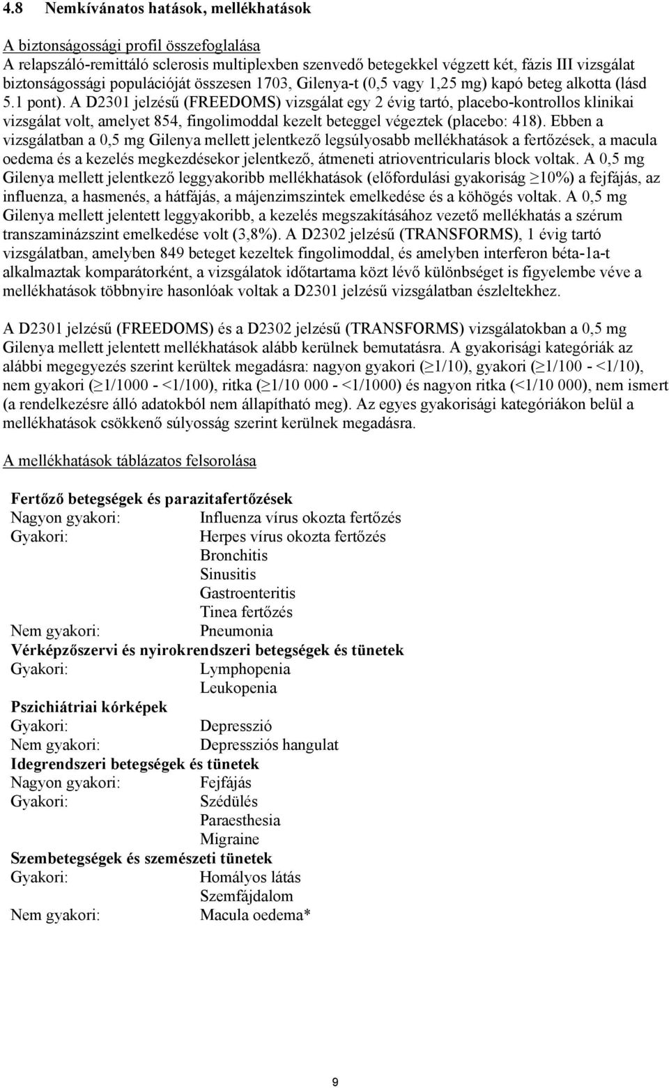 A D2301 jelzésű (FREEDOMS) vizsgálat egy 2 évig tartó, placebo-kontrollos klinikai vizsgálat volt, amelyet 854, fingolimoddal kezelt beteggel végeztek (placebo: 418).