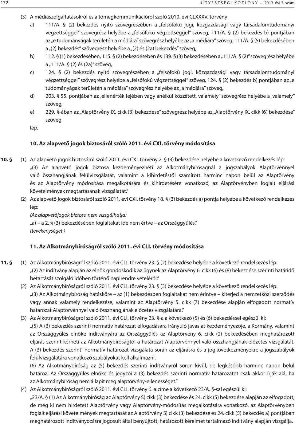 (2) bekezdés b) pontjában az e tudományágak területén a médiára szövegrész helyébe az a médiára szöveg, 111/A. (5) bekezdésében a (2) bekezdés szövegrész helyébe a (2) és (2a) bekezdés szöveg, b) 112.