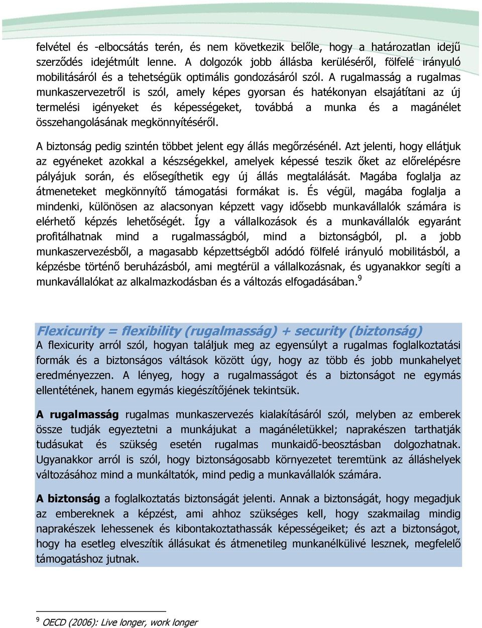 A rugalmasság a rugalmas munkaszervezetről is szól, amely képes gyorsan és hatékonyan elsajátítani az új termelési igényeket és képességeket, továbbá a munka és a magánélet összehangolásának