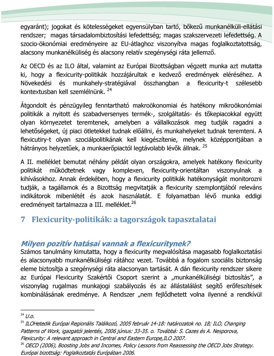 Az OECD és az ILO által, valamint az Európai Bizottságban végzett munka azt mutatta ki, hogy a flexicurity-politikák hozzájárultak e kedvező eredmények eléréséhez.