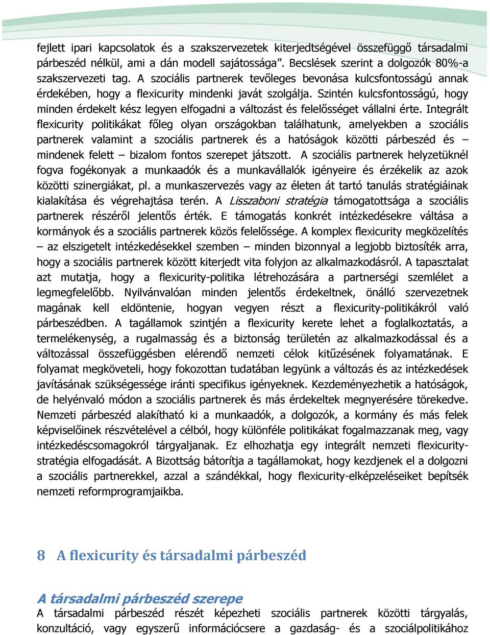 Szintén kulcsfontosságú, hogy minden érdekelt kész legyen elfogadni a változást és felelősséget vállalni érte.