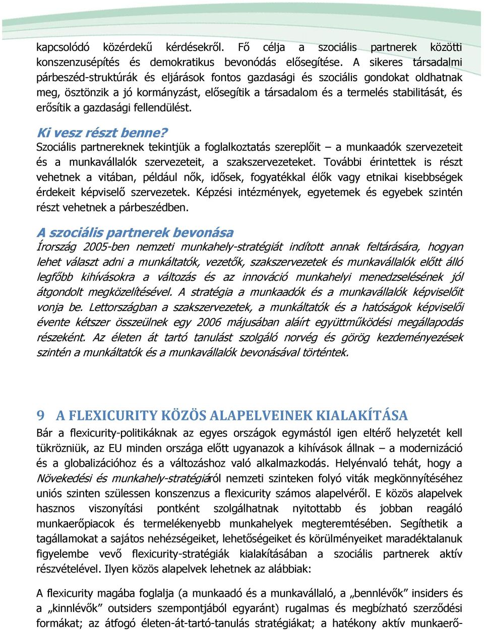 erősítik a gazdasági fellendülést. Ki vesz részt benne? Szociális partnereknek tekintjük a foglalkoztatás szereplőit a munkaadók szervezeteit és a munkavállalók szervezeteit, a szakszervezeteket.