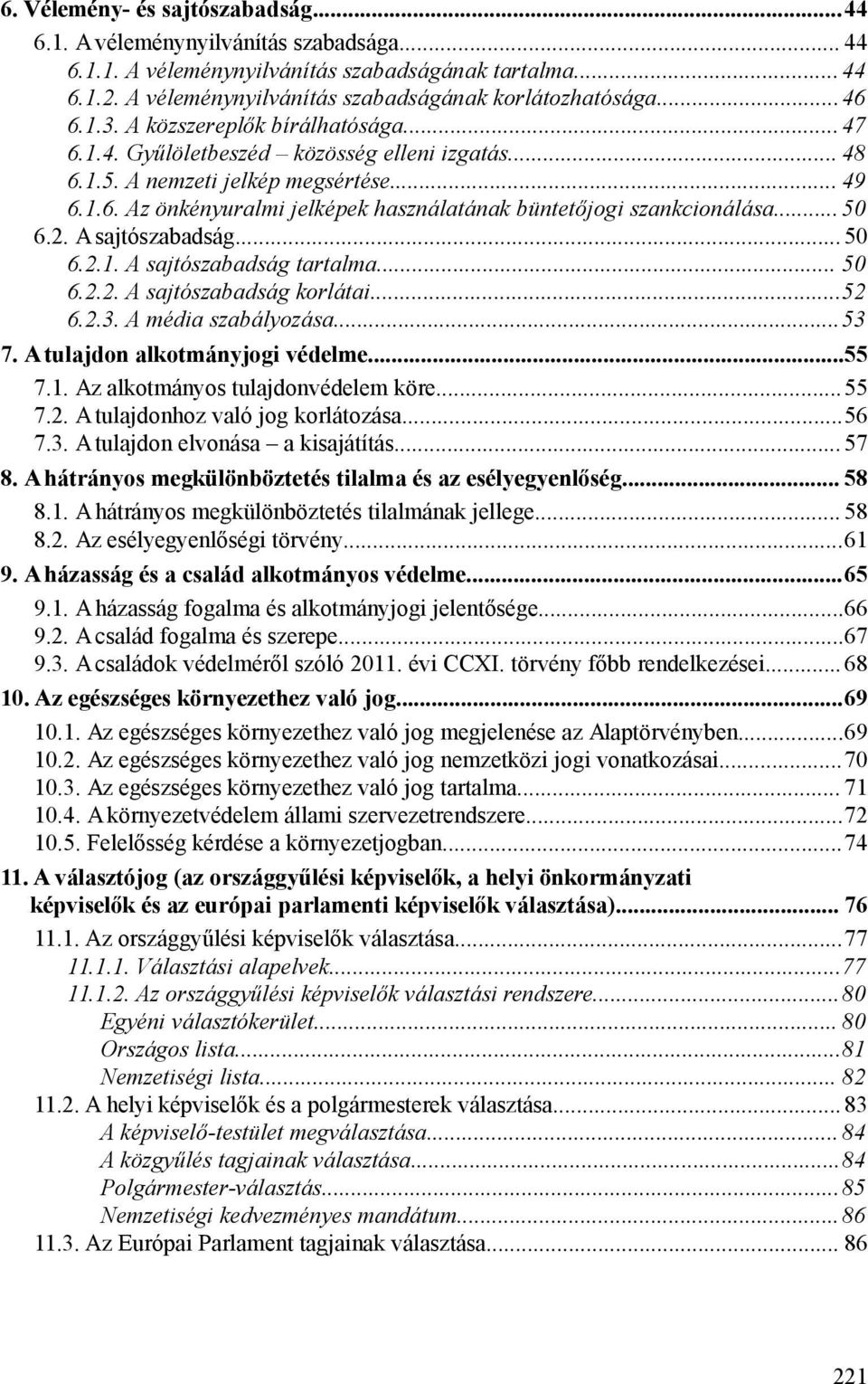 .. 50 6.2. A sajtószabadság... 50 6.2.1. A sajtószabadság tartalma... 50 6.2.2. A sajtószabadság korlátai...52 6.2.3. A média szabályozása...53 7. A tulajdon alkotmányjogi védelme...55 7.1. Az alkotmányos tulajdonvédelem köre.