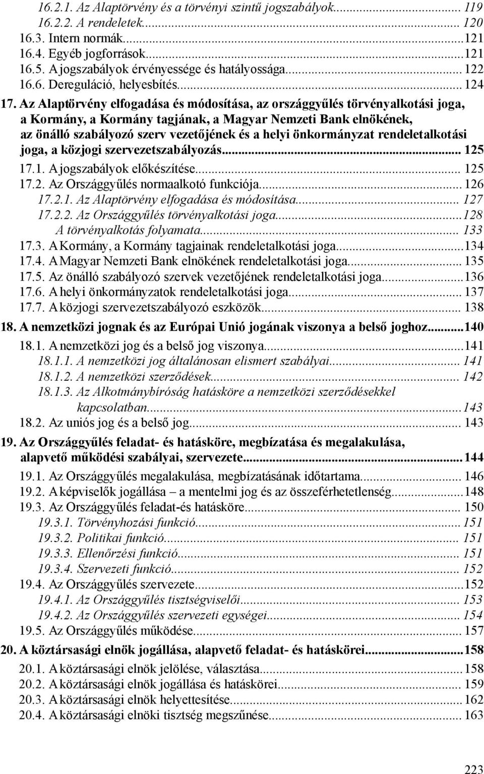 Az Alaptörvény elfogadása és módosítása, az országgyűlés törvényalkotási joga, a Kormány, a Kormány tagjának, a Magyar Nemzeti Bank elnökének, az önálló szabályozó szerv vezetőjének és a helyi