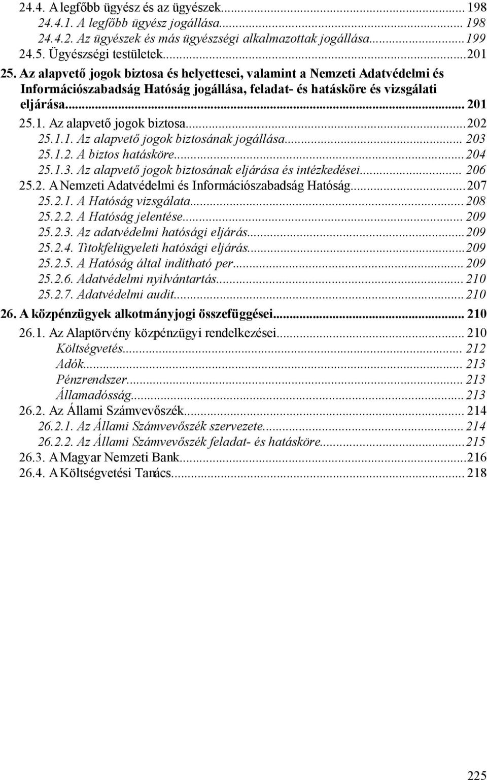 ..202 25.1.1. Az alapvető jogok biztosának jogállása... 203 25.1.2. A biztos hatásköre...204 25.1.3. Az alapvető jogok biztosának eljárása és intézkedései... 206 25.2. A Nemzeti Adatvédelmi és Információszabadság Hatóság.