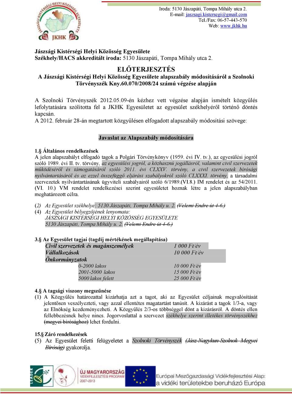 09-én kézhez vett végzése alapján ismételt közgyőlés lefolytatására szólította fel a JKHK Egyesületet az egyesület székhelyérıl történı döntés kapcsán. A 2012.