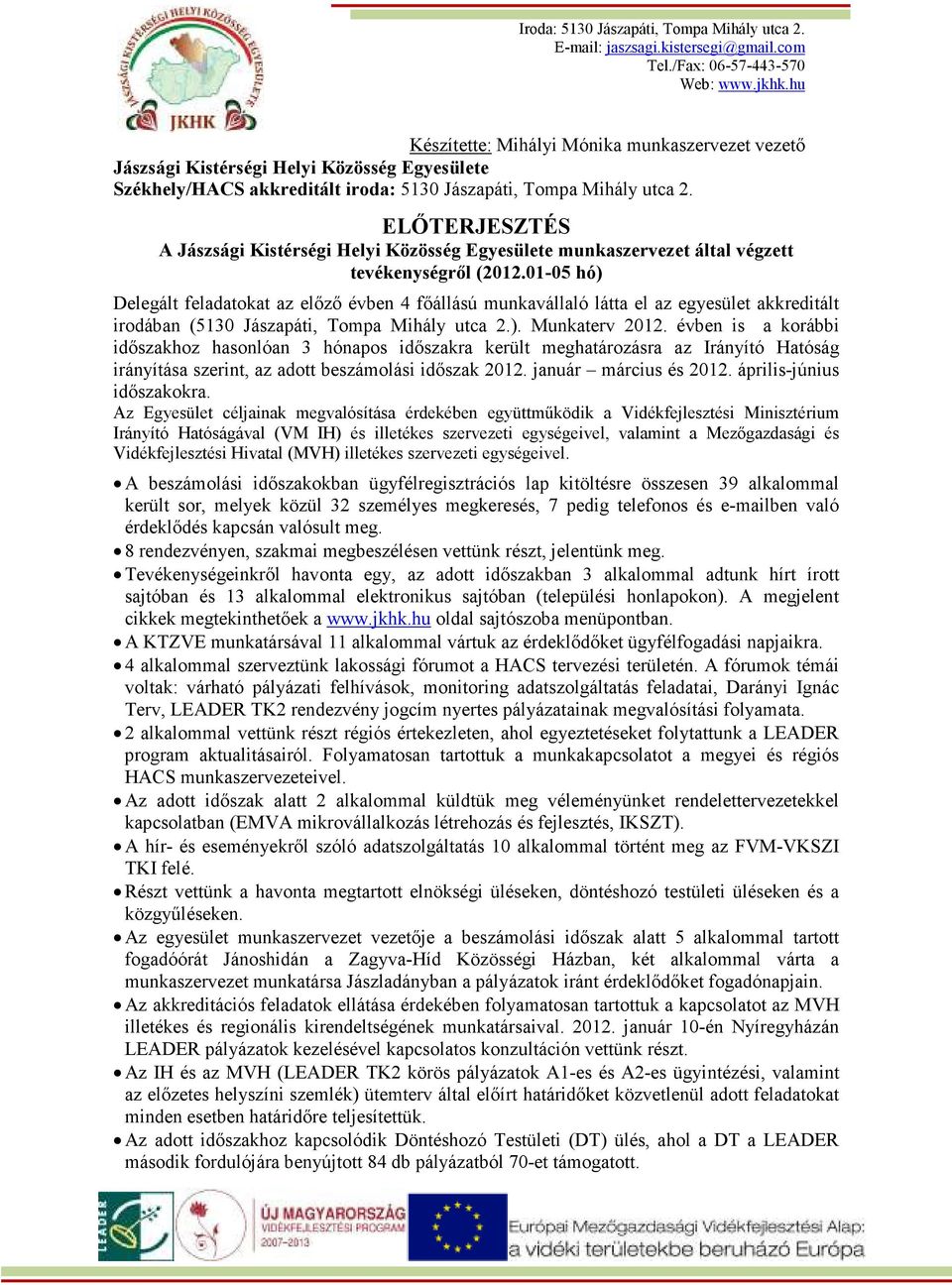 évben is a korábbi idıszakhoz hasonlóan 3 hónapos idıszakra került meghatározásra az Irányító Hatóság irányítása szerint, az adott beszámolási idıszak 2012. január március és 2012.