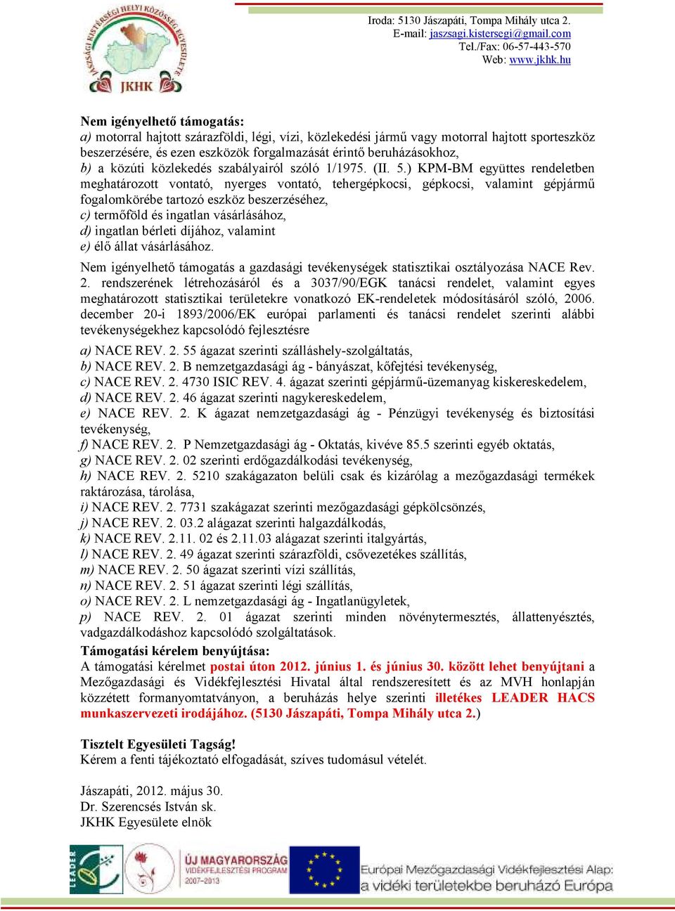 ) KPM-BM együttes rendeletben meghatározott vontató, nyerges vontató, tehergépkocsi, gépkocsi, valamint gépjármő fogalomkörébe tartozó eszköz beszerzéséhez, c) termıföld és ingatlan vásárlásához, d)