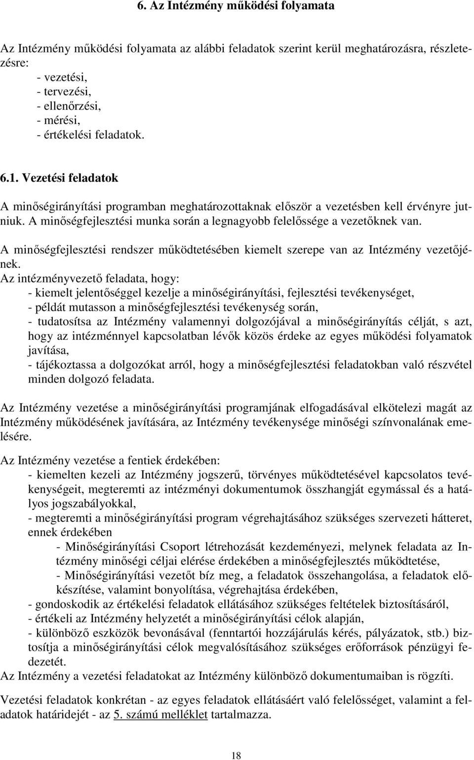 A minőségfejlesztési munka során a legnagyobb felelőssége a vezetőknek van. A minőségfejlesztési rendszer működtetésében kiemelt szerepe van az Intézmény vezetőjének.