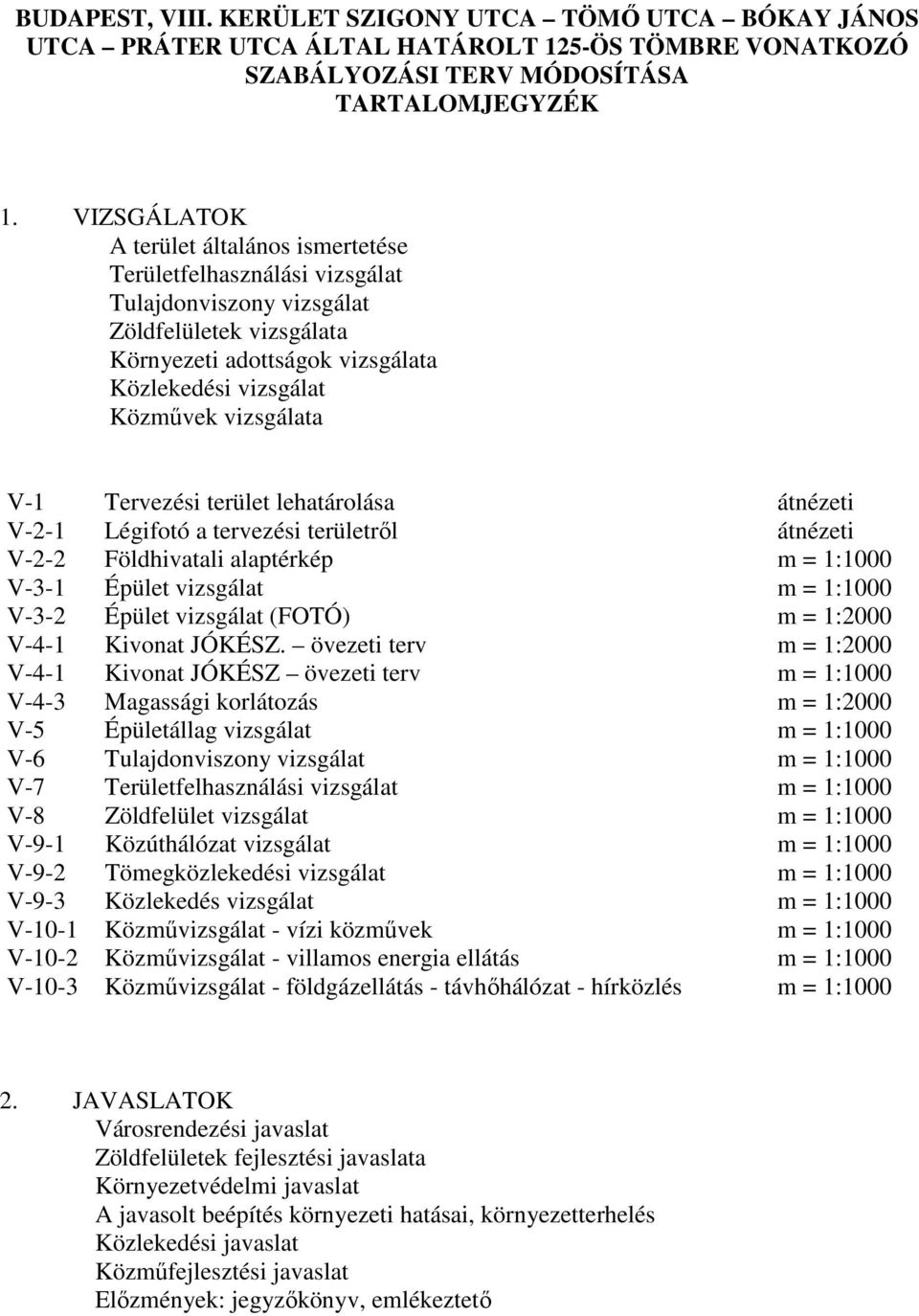 vizsgálata V-1 Tervezési terület lehatárolása átnézeti V-2-1 Légifotó a tervezési területről átnézeti V-2-2 Földhivatali alaptérkép m = 1:1000 V-3-1 Épület vizsgálat m = 1:1000 V-3-2 Épület vizsgálat