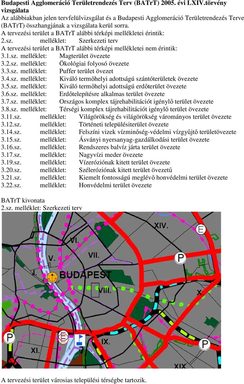 A tervezési terület a BATrT alábbi térképi mellékletei érintik: 2.sz. melléklet: Szerkezeti terv A tervezési terület a BATrT alábbi térképi mellékletei nem érintik: 3.1.sz. melléklet: Magterület övezete 3.