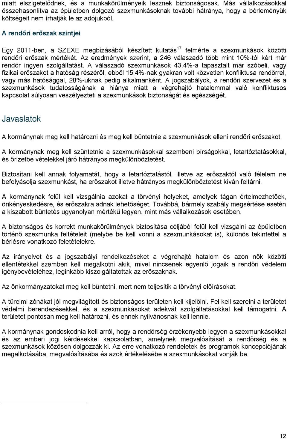 A rendőri erőszak szintjei Egy 2011-ben, a SZEXE megbízásából készített kutatás 17 felmérte a szexmunkások közötti rendőri erőszak mértékét.