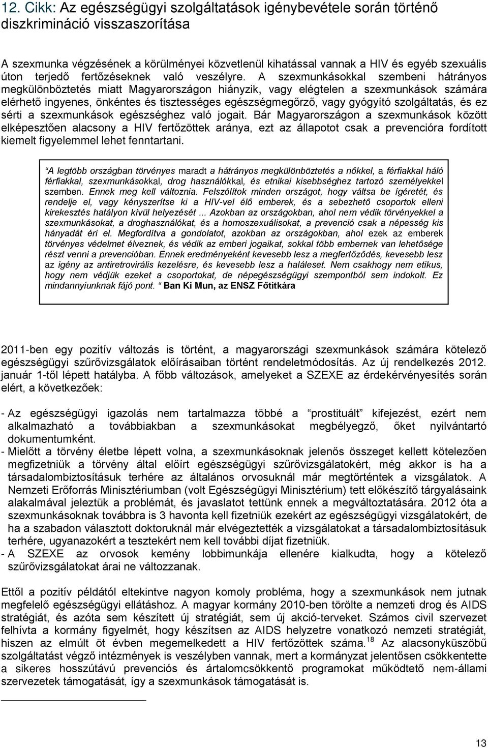 A szexmunkásokkal szembeni hátrányos megkülönböztetés miatt Magyarországon hiányzik, vagy elégtelen a szexmunkások számára elérhető ingyenes, önkéntes és tisztességes egészségmegőrző, vagy gyógyító