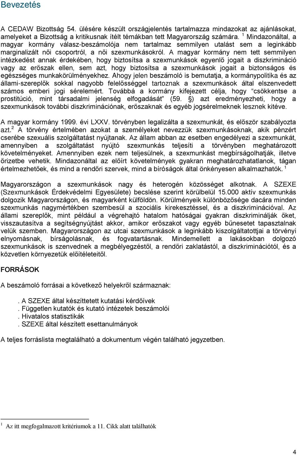 A magyar kormány nem tett semmilyen intézkedést annak érdekében, hogy biztosítsa a szexmunkások egyenlő jogait a diszkrimináció vagy az erőszak ellen, sem azt, hogy biztosítsa a szexmunkások jogait a