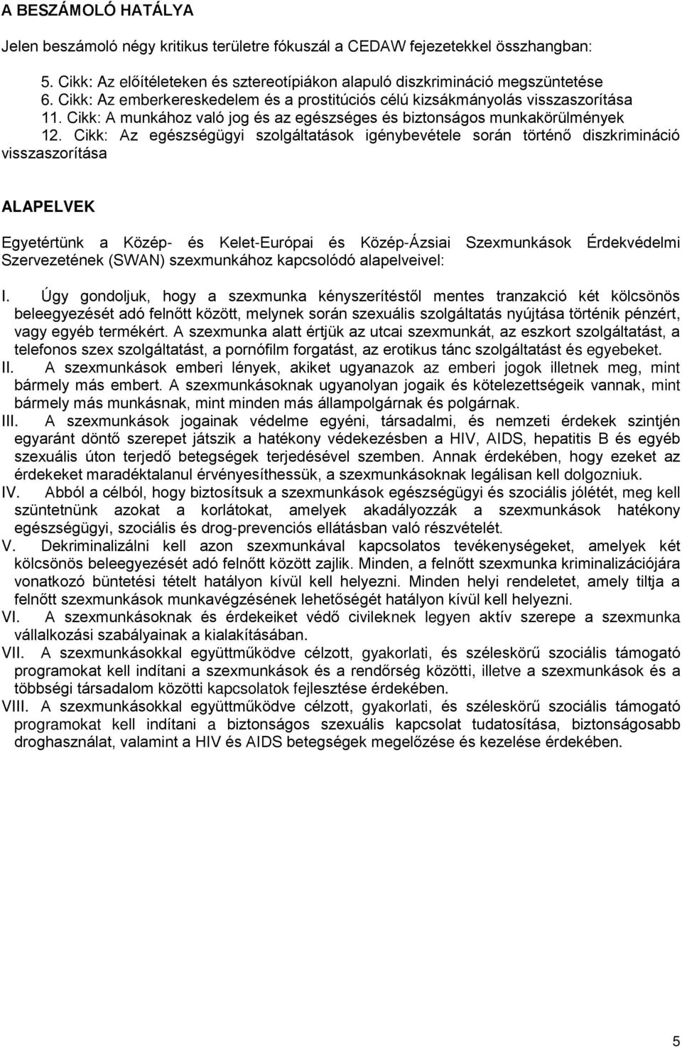 Cikk: Az egészségügyi szolgáltatások igénybevétele során történő diszkrimináció visszaszorítása ALAPELVEK Egyetértünk a Közép- és Kelet-Európai és Közép-Ázsiai Szexmunkások Érdekvédelmi Szervezetének
