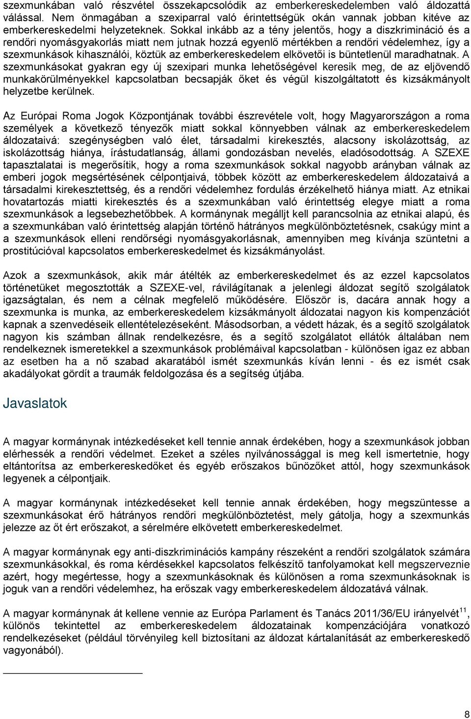 Sokkal inkább az a tény jelentős, hogy a diszkrimináció és a rendőri nyomásgyakorlás miatt nem jutnak hozzá egyenlő mértékben a rendőri védelemhez, így a szexmunkások kihasználói, köztük az