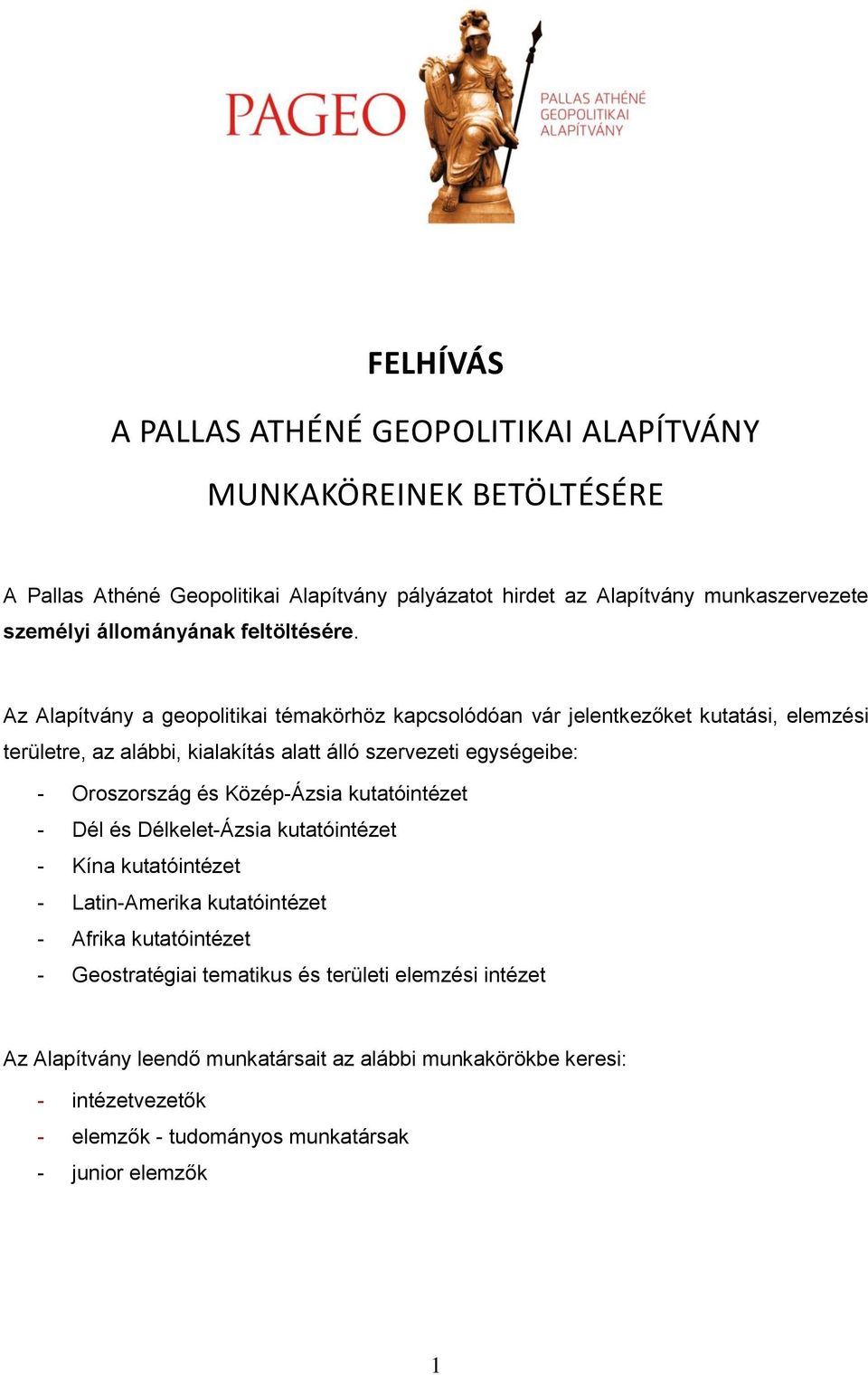 Az Alapítvány a geopolitikai témakörhöz kapcsolódóan vár jelentkezőket kutatási, elemzési területre, az alábbi, kialakítás alatt álló szervezeti egységeibe: - Oroszország és