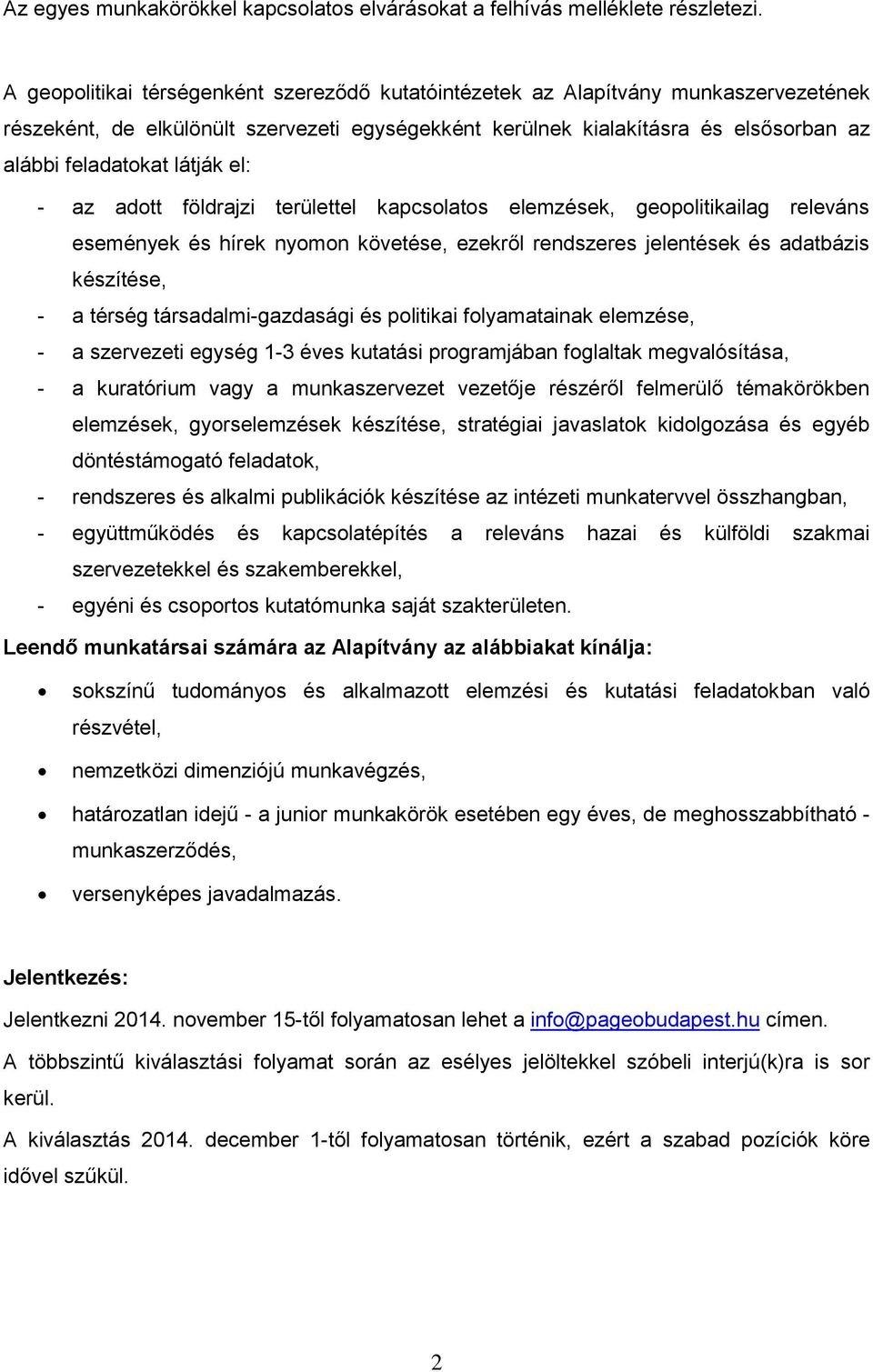 látják el: - az adott földrajzi területtel kapcsolatos elemzések, geopolitikailag releváns események és hírek nyomon követése, ezekről rendszeres jelentések és adatbázis készítése, - a térség