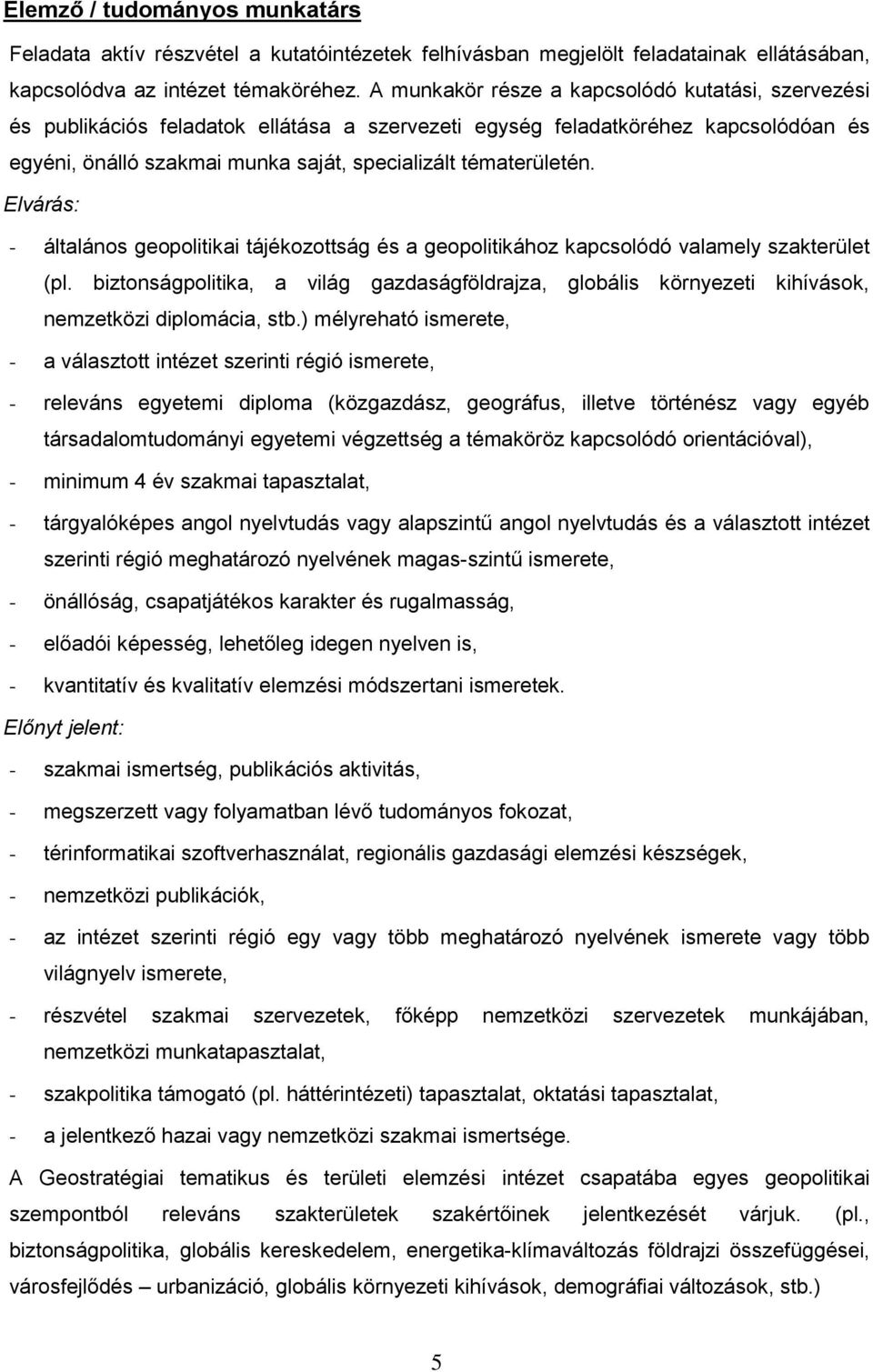 Elvárás: - általános geopolitikai tájékozottság és a geopolitikához kapcsolódó valamely szakterület (pl.