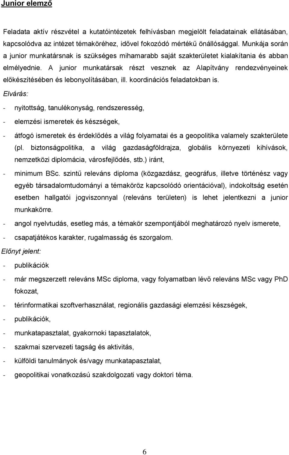 A junior munkatársak részt vesznek az Alapítvány rendezvényeinek előkészítésében és lebonyolításában, ill. koordinációs feladatokban is.