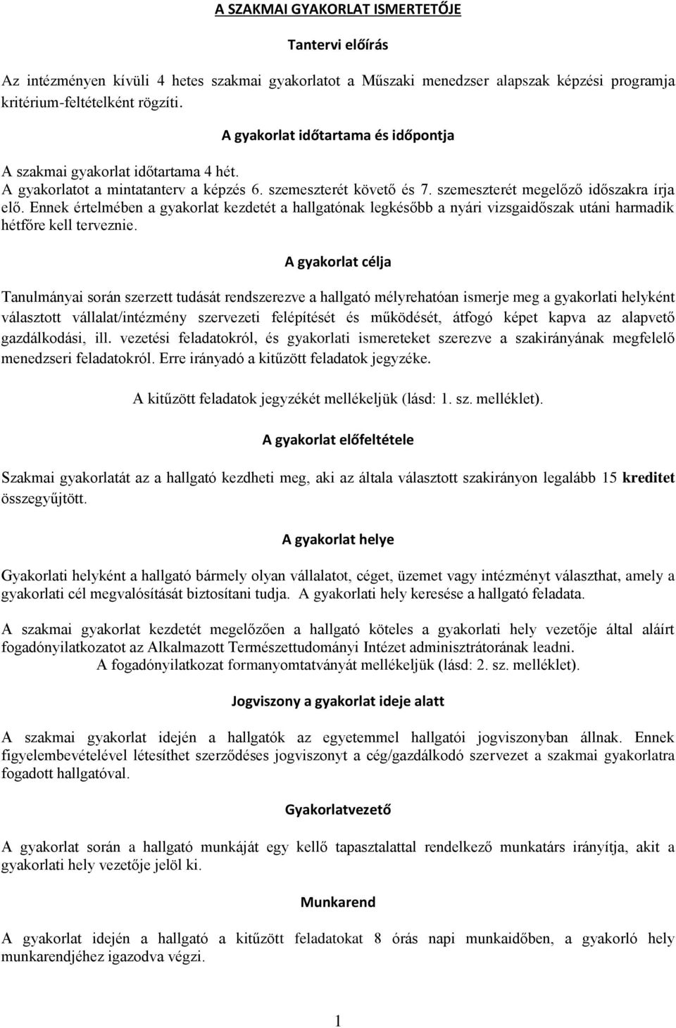 Ennek értelmében a gyakorlat kezdetét a hallgatónak legkésőbb a nyári vizsgaidőszak utáni harmadik hétfőre kell terveznie.