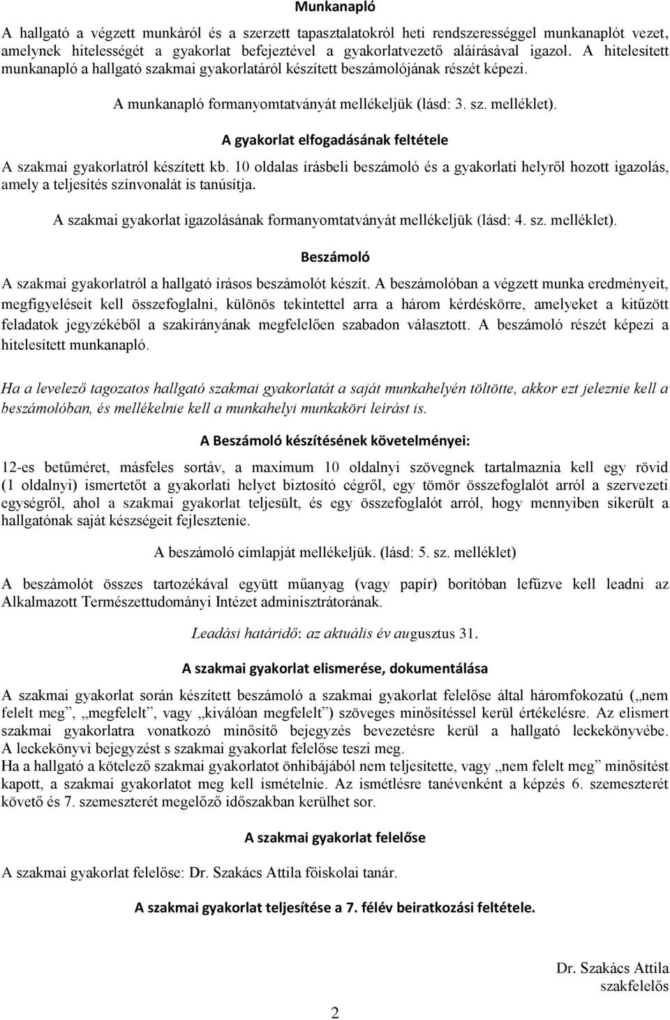 A gyakorlat elfogadásának feltétele A szakmai gyakorlatról készített kb. 10 oldalas írásbeli beszámoló és a gyakorlati helyről hozott igazolás, amely a teljesítés színvonalát is tanúsítja.