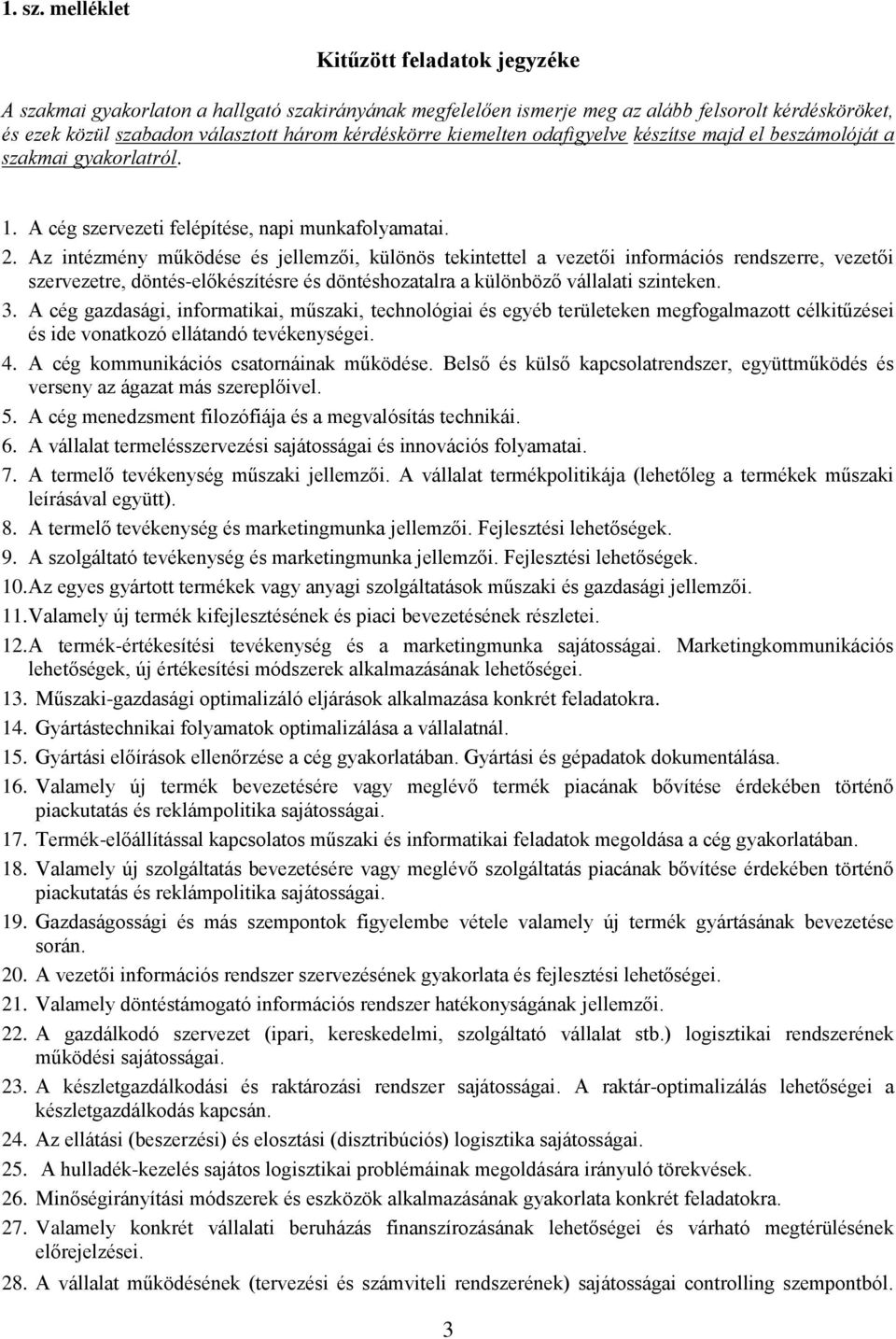 kiemelten odafigyelve készítse majd el beszámolóját a szakmai gyakorlatról. 1. A cég szervezeti felépítése, napi munkafolyamatai. 2.