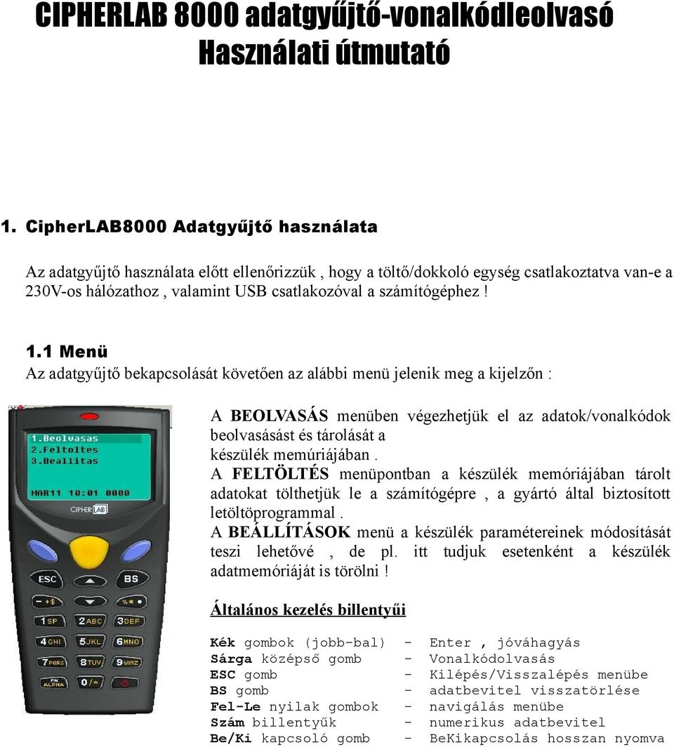 1 Menü Az adatgyűjtő bekapcsolását követően az alábbi menü jelenik meg a kijelzőn : A BEOLVASÁS menüben végezhetjük el az adatok/vonalkódok beolvasásást és tárolását a készülék memúriájában.