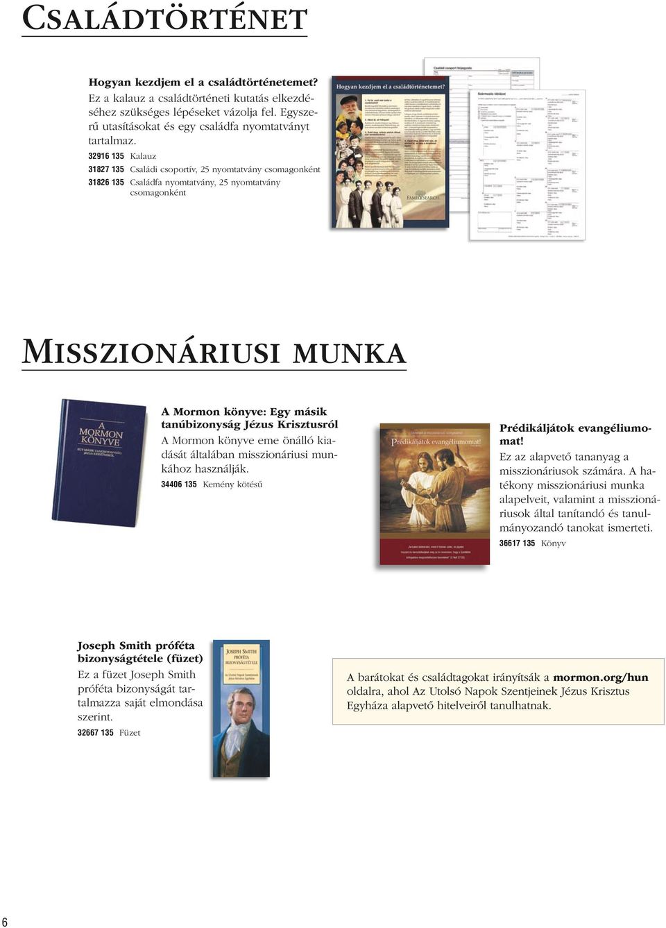 Jézus Krisztusról A Mormon könyve eme önálló kiadását általában misszionáriusi munkához használják. 34406 135 Kemény kötésű Prédikáljátok evangéliumomat!