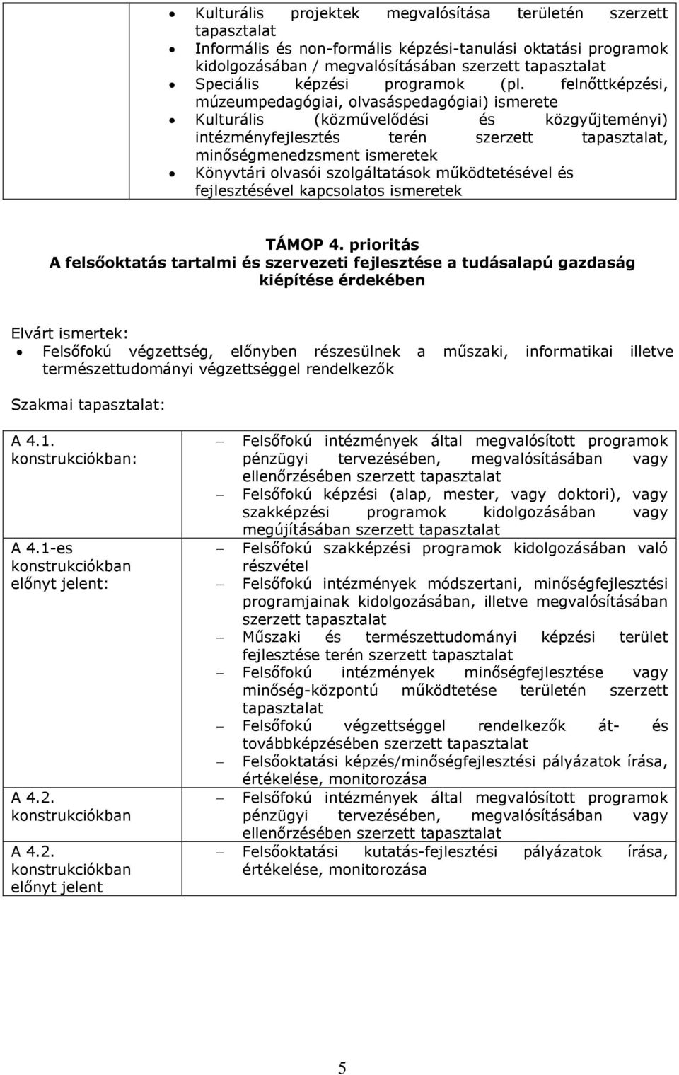 felnőttképzési, múzeumpedagógiai, olvasáspedagógiai) ismerete Kulturális (közművelődési és közgyűjteményi) intézményfejlesztés terén szerzett tapasztalat, minőségmenedzsment ismeretek Könyvtári