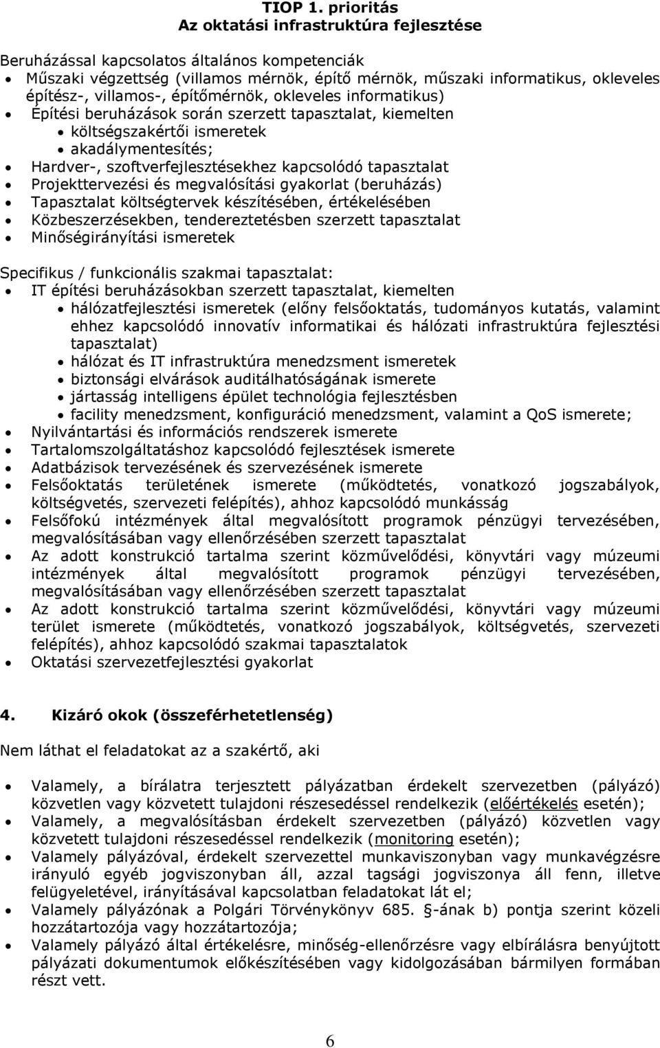villamos-, építőmérnök, okleveles informatikus) Építési beruházások során szerzett tapasztalat, kiemelten költségszakértői ismeretek akadálymentesítés; Hardver-, szoftverfejlesztésekhez kapcsolódó