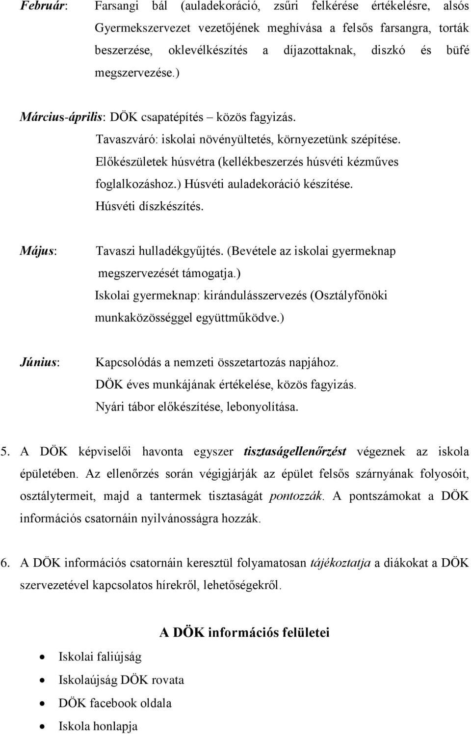 ) Húsvéti auladekoráció készítése. Húsvéti díszkészítés. Május: Tavaszi hulladékgyűjtés. (Bevétele az iskolai gyermeknap megszervezését támogatja.