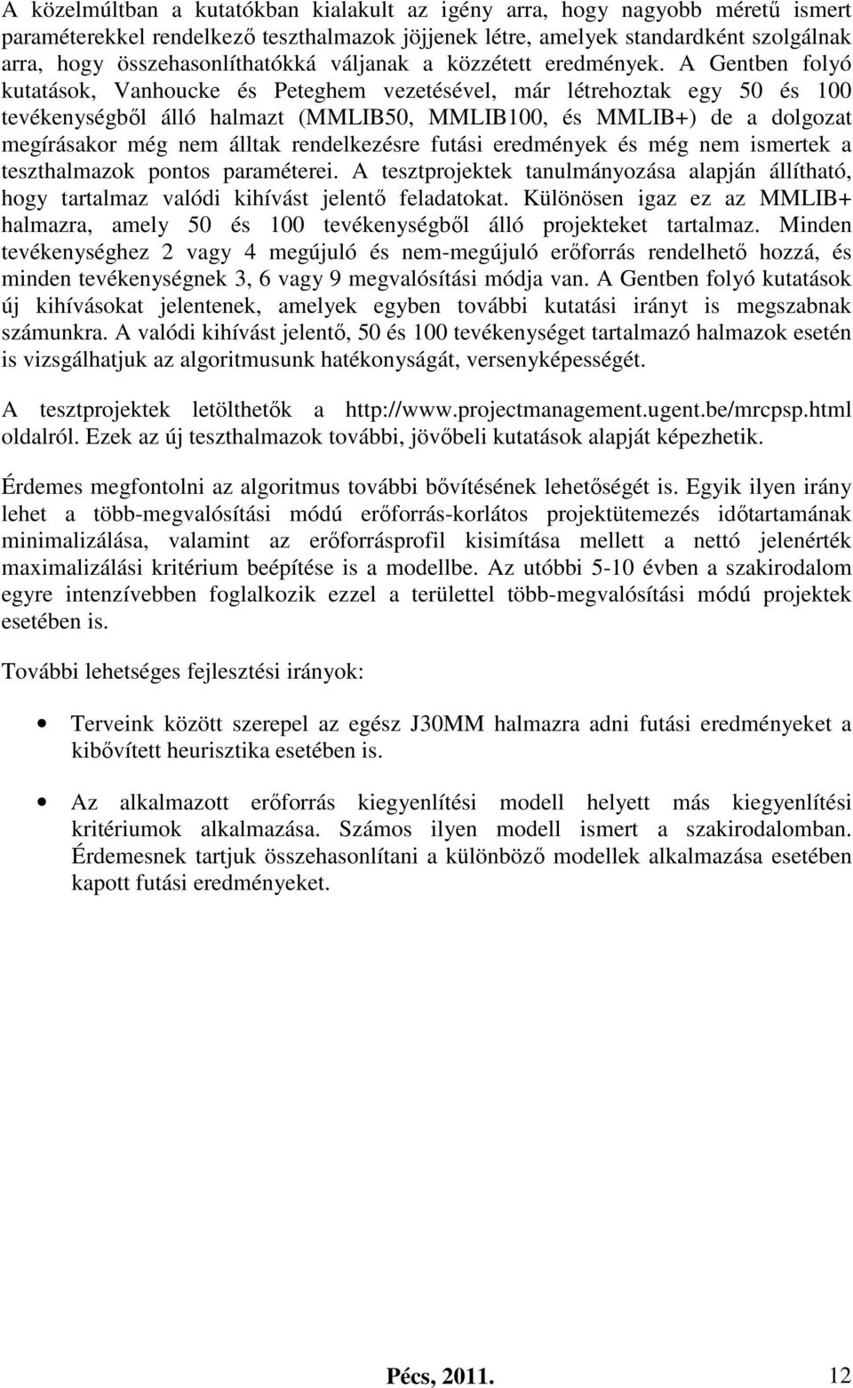 A Gentben folyó kutatások, Vanhoucke és Peteghem vezetésével, már létrehoztak egy 50 és 100 tevékenységből álló halmazt (LIB50, LIB100, és LIB+) de a dolgozat megírásakor még nem álltak rendelkezésre