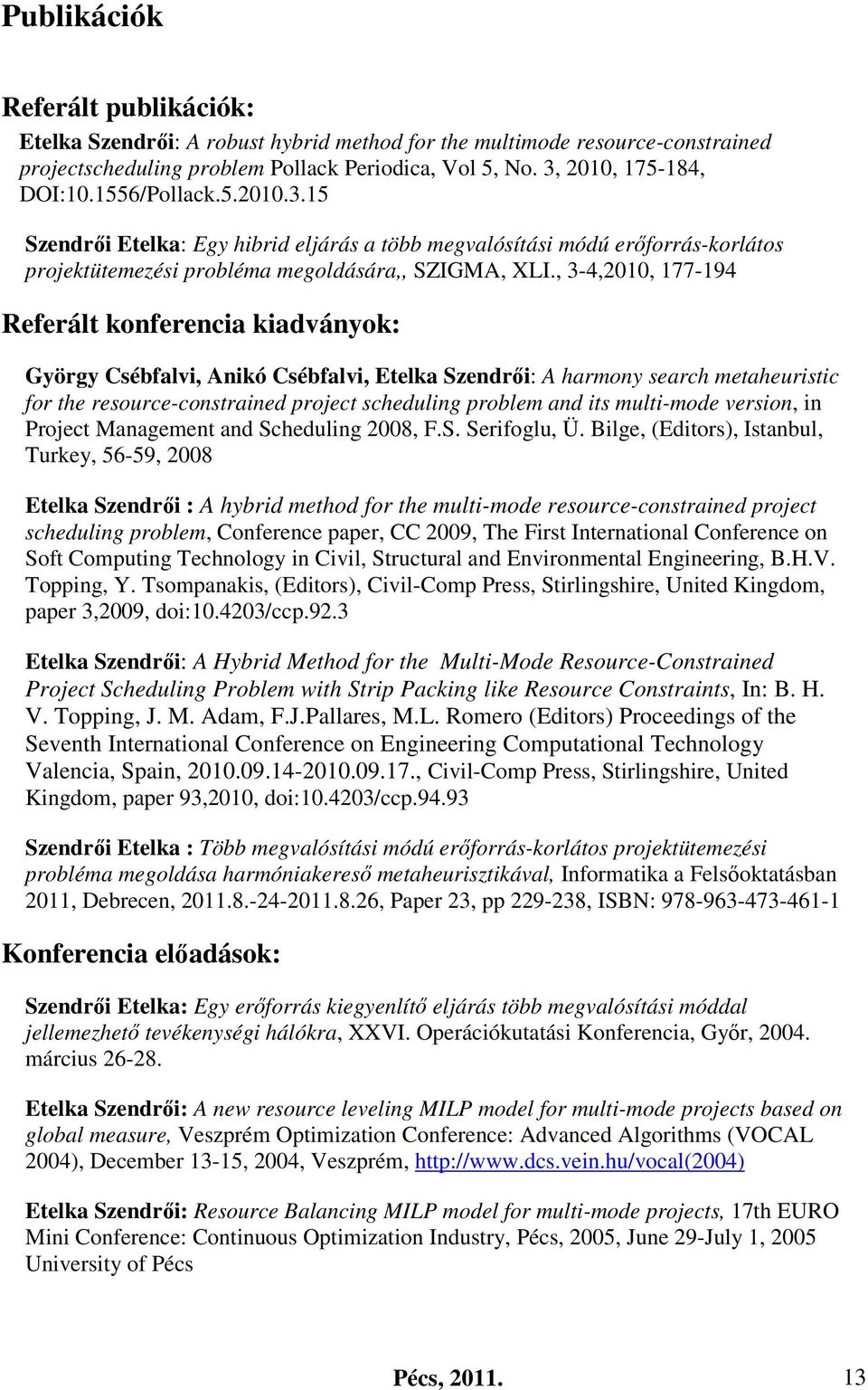 , 3-4,2010, 177-194 Referált konferencia kiadványok: György Csébfalvi, Anikó Csébfalvi, Etelka Szendrői: A harmony search metaheuristic for the resource-constrained project scheduling problem and its