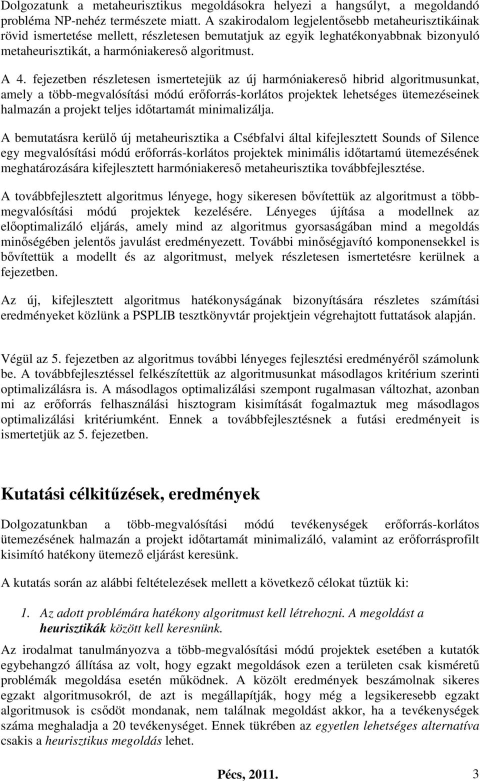 fejezetben részletesen ismertetejük az új harmóniakereső hibrid algoritmusunkat, amely a több-megvalósítási módú erőforrás-korlátos projektek lehetséges ütemezéseinek halmazán a projekt teljes