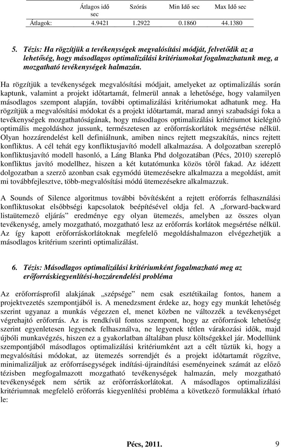 Ha rögzítjük a tevékenységek megvalósítási módjait, amelyeket az optalizálás során kaptunk, valamint a projekt időtartamát, felmerül annak a lehetősége, hogy valamilyen másodlagos szempont alapján,