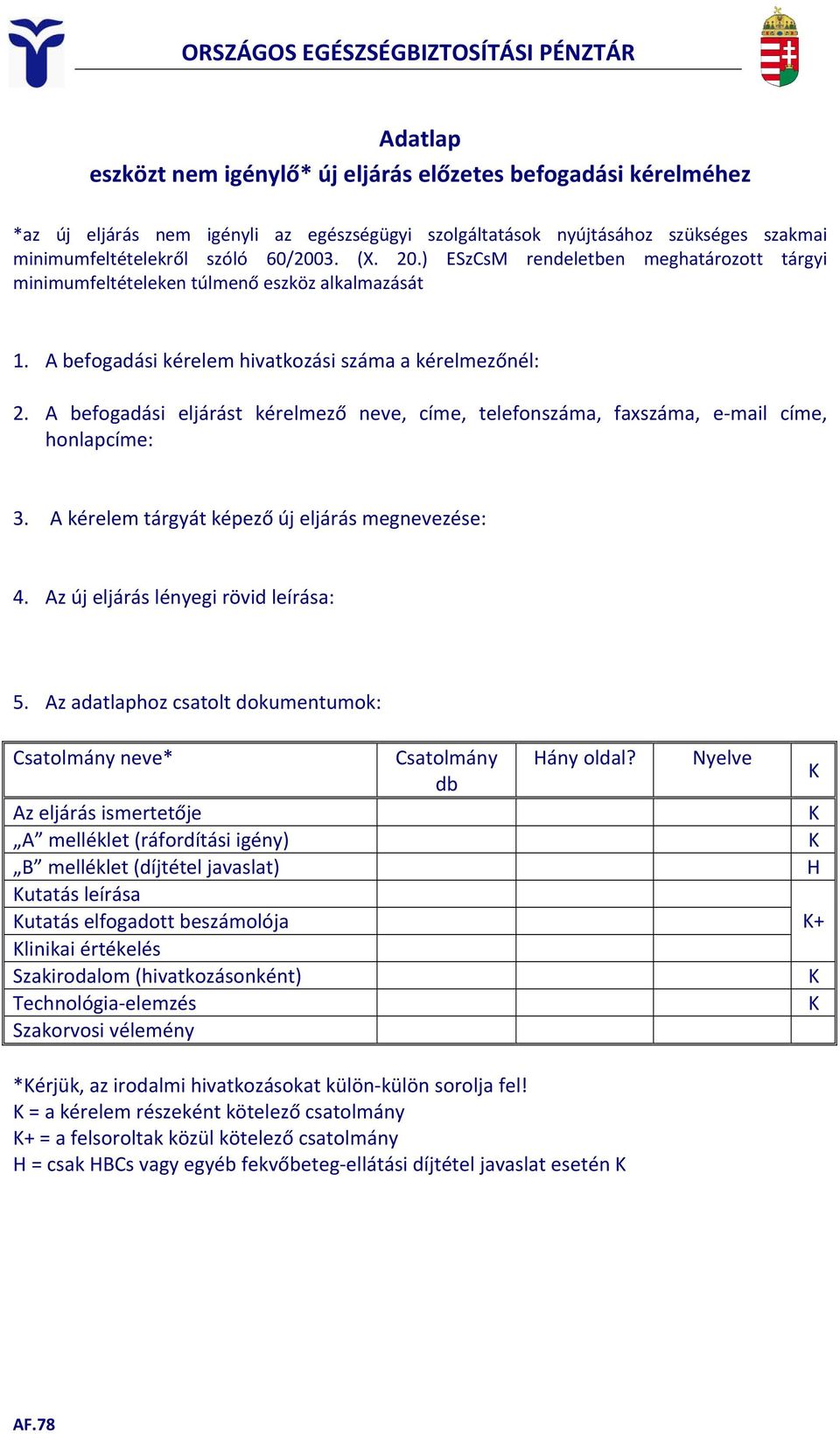 A befogadási eljárást kérelmező neve, címe, telefonszáma, faxszáma, e mail címe, honlapcíme: 3. A kérelem tárgyát képező új eljárás megnevezése: 4. Az új eljárás lényegi rövid leírása: 5.