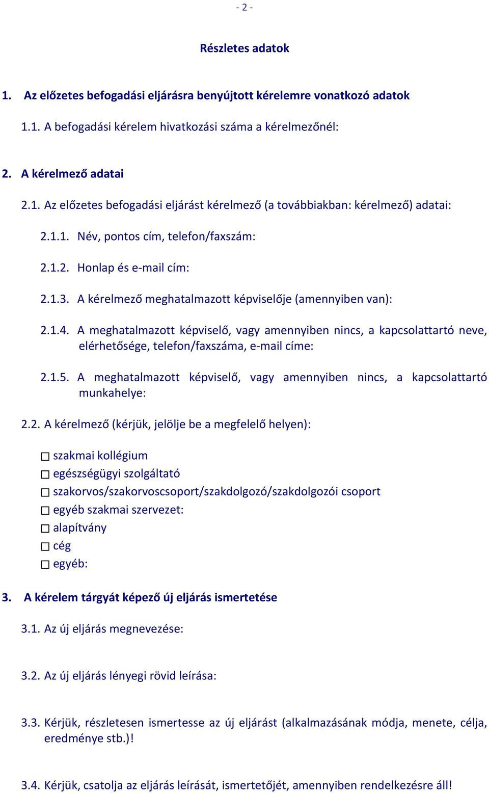 A meghatalmazott képviselő, vagy amennyiben nincs, a kapcsolattartó neve, elérhetősége, telefon/faxszáma, e mail címe: 2.1.5.