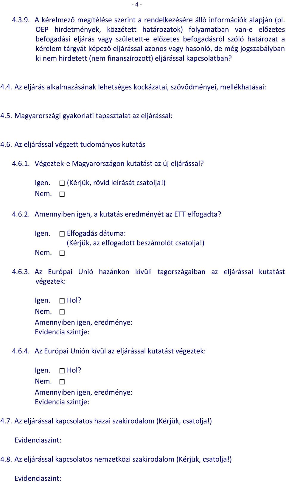 de még jogszabályban ki nem hirdetett (nem finanszírozott) eljárással kapcsolatban? 4.4. Az eljárás alkalmazásának lehetséges kockázatai, szövődményei, mellékhatásai: 4.5.