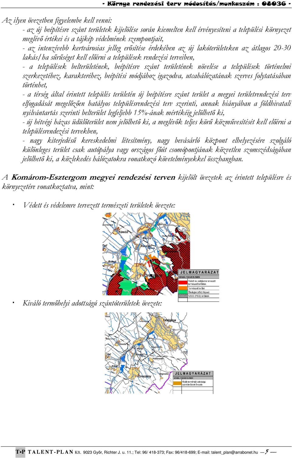 beépítésre szánt területének növelése a települések történelmi szerkezetéhez, karakteréhez, beépítési módjához igazodva, utcahálózatának szerves folytatásában történhet, - a térség által érintett