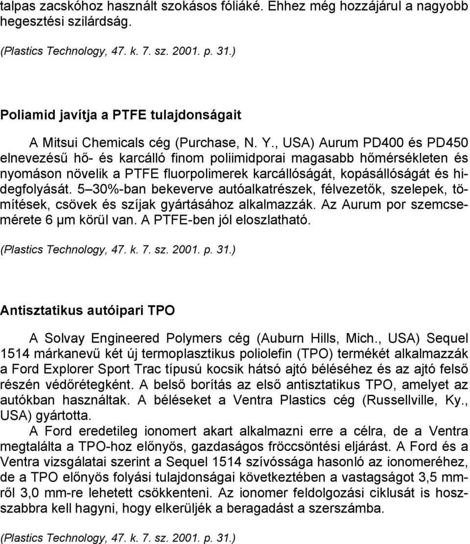 , USA) Aurum PD400 és PD450 elnevezésű hő- és karcálló finom poliimidporai magasabb hőmérsékleten és nyomáson növelik a PTFE fluorpolimerek karcállóságát, kopásállóságát és hidegfolyását.