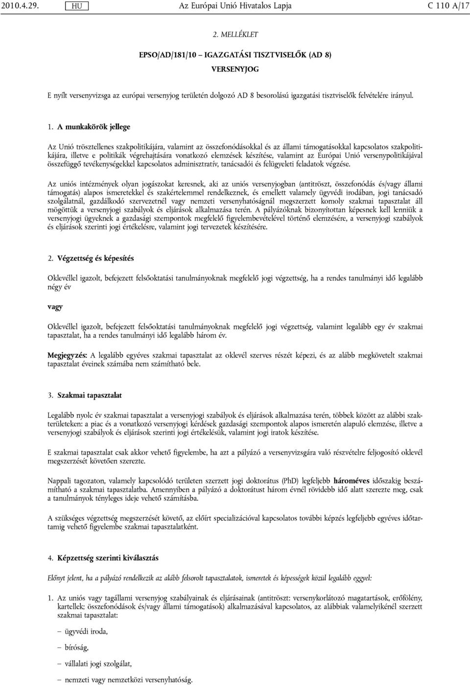 A munkakörök jellege Az Unió trösztellenes szakpolitikájára, valamint az összefonódásokkal és az állami támogatásokkal kapcsolatos szakpolitikájára, illetve e politikák végrehajtására vonatkozó