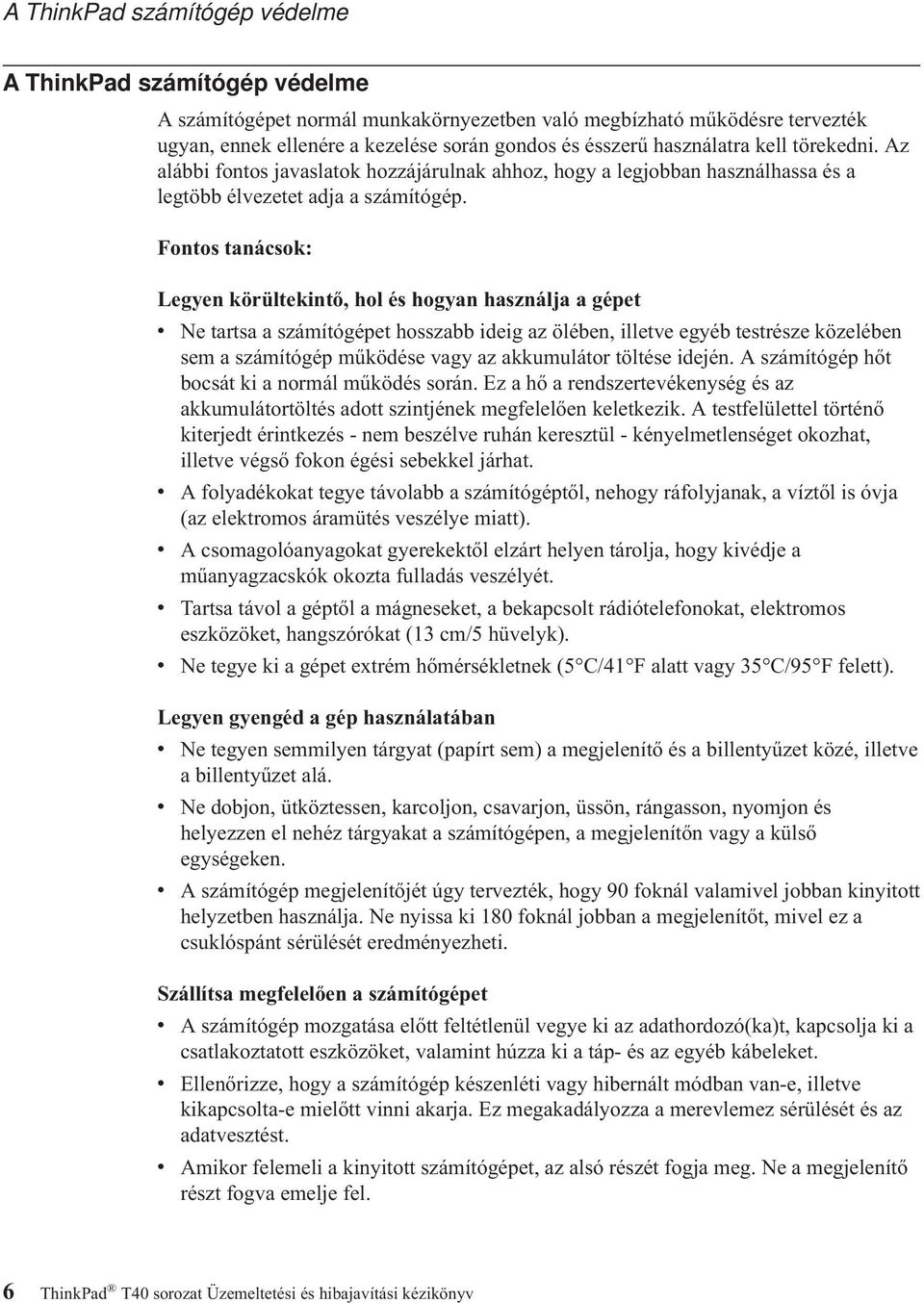 Fontos tanácsok: Legyen körültekintő, hol és hogyan használja a gépet v Ne tartsa a számítógépet hosszabb ideig az ölében, illetve egyéb testrésze közelében sem a számítógép működése vagy az