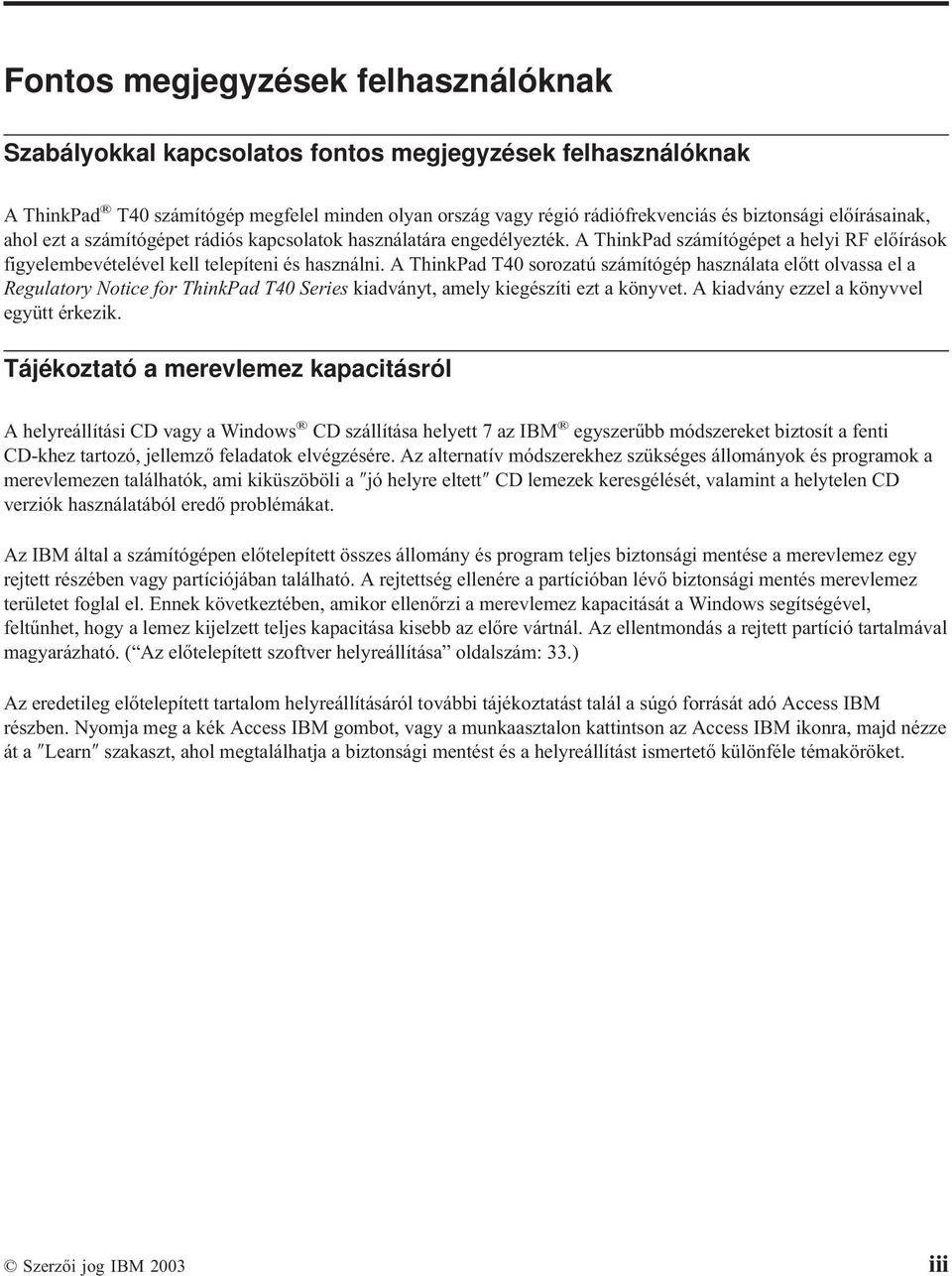 A ThinkPad T40 sorozatú számítógép használata előtt olvassa el a Regulatory Notice for ThinkPad T40 Series kiadványt, amely kiegészíti ezt a könyvet. A kiadvány ezzel a könyvvel együtt érkezik.