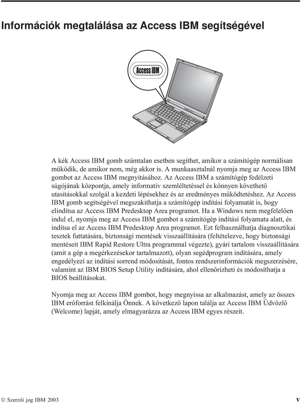 Az Access IBM a számítógép fedélzeti súgójának központja, amely informatív szemléltetéssel és könnyen követhető utasításokkal szolgál a kezdeti lépésekhez és az eredményes működtetéshez.